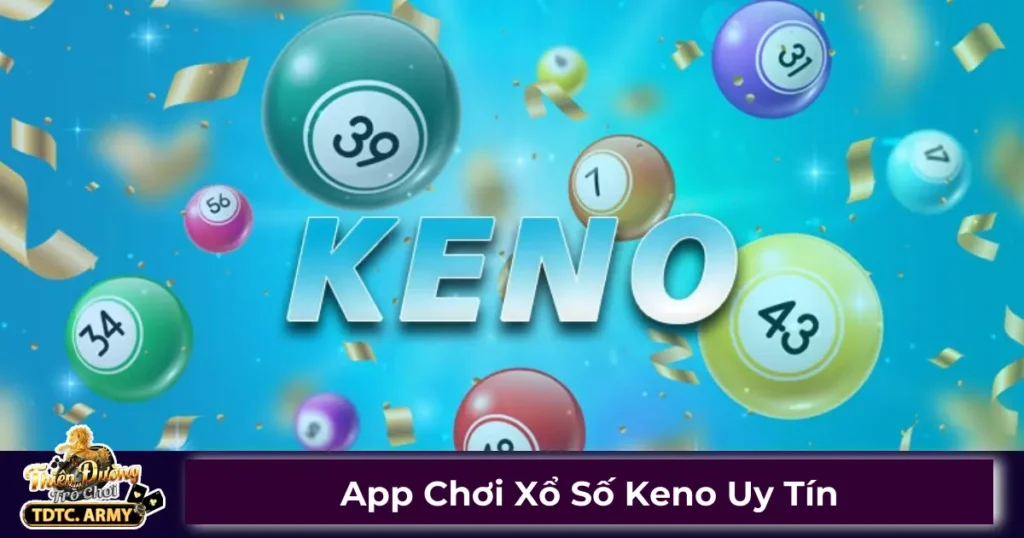 App Chơi Xổ Số Keno Uy Tín - Cách Chọn Ứng Dụng Ở TDTC 1 Xổ số Keno là gì? Luật chơi cơ bản