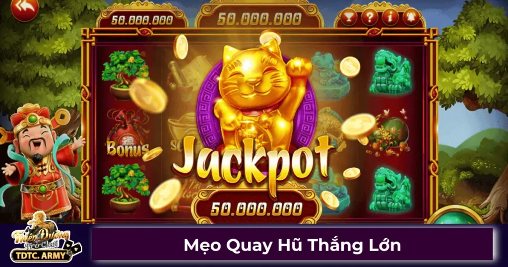 Cách quay hũ dễ trúng Jackpot trên TDTC